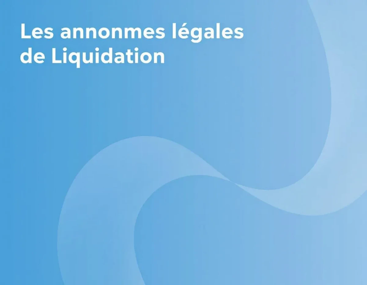 Les annonces légales de liquidation : Guide complet pour les professionnels et dirigeants d'entreprise